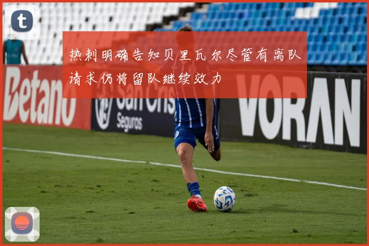 热刺明确告知贝里瓦尔尽管有离队请求仍将留队继续效力